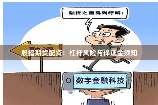 股指期货配资：杠杆风险与保证金须知