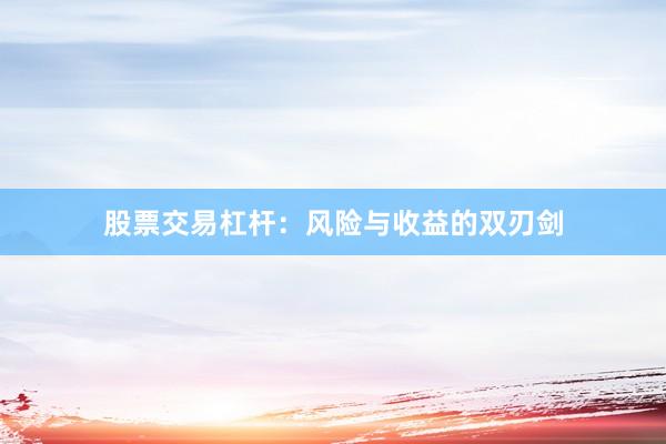 股票交易杠杆：风险与收益的双刃剑